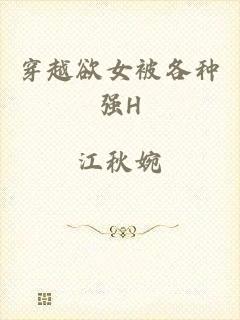 穿越欲女被各种强H