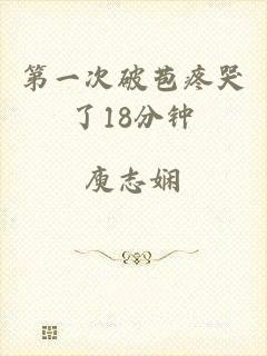 第一次破苞疼哭了18分钟