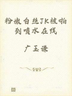 粉嫩白丝JK被啪到喷水在线
