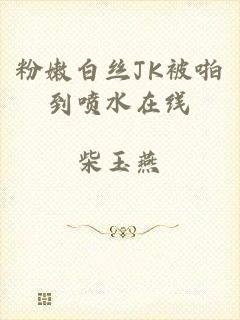 粉嫩白丝JK被啪到喷水在线