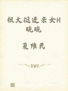 粗大挺进亲女H晓晓