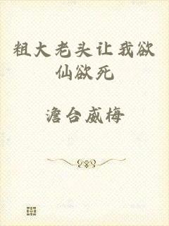 粗大老头让我欲仙欲死