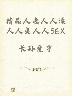 精品人妻人人澡人人爽人人SEX