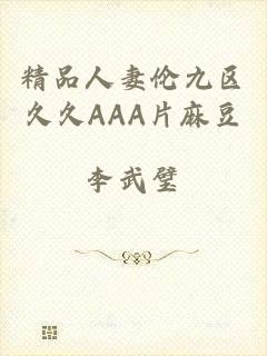 精品人妻伦九区久久AAA片麻豆