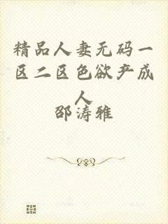 精品人妻无码一区二区色欲产成人