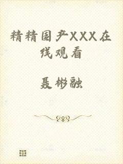 精精国产XXX在线观看