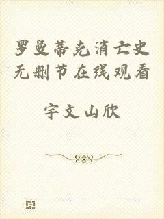 罗曼蒂克消亡史无删节在线观看