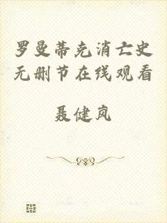 罗曼蒂克消亡史无删节在线观看