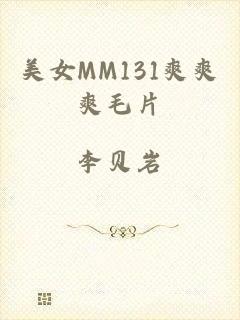 美女MM131爽爽爽毛片
