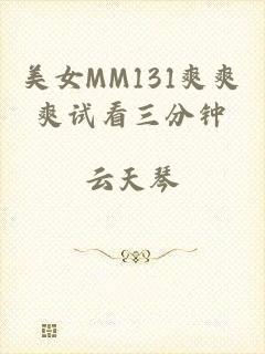 美女MM131爽爽爽试看三分钟