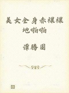 美女全身赤裸裸地啪啪