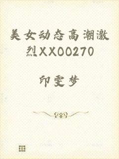 美女动态高潮激烈XXOO270