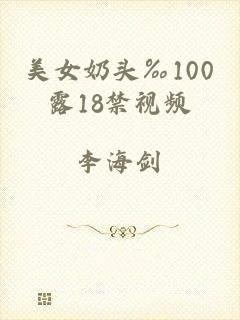 美女奶头‰100露18禁视频
