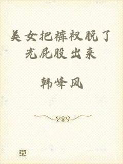 美女把裤衩脱了光屁股出来