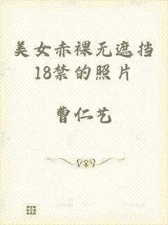 美女赤裸无遮挡18禁的照片