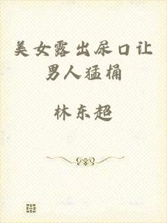 美女露出尿口让男人猛桶