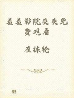 羞羞影院爽爽免费观看