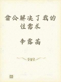 翁公解决了我的性需求