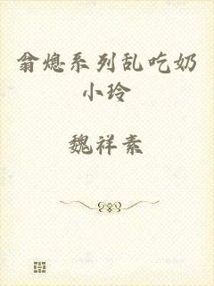 翁熄系列乱吃奶小玲