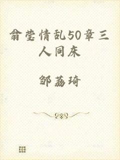 翁莹情乱50章三人同床