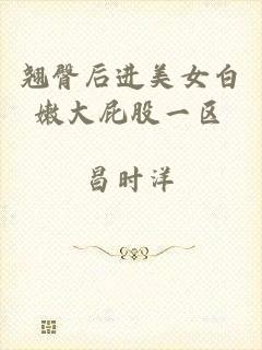 翘臀后进美女白嫩大屁股一区