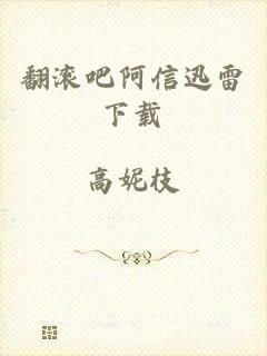 翻滚吧阿信迅雷下载
