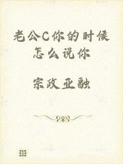 老公C你的时候怎么说你