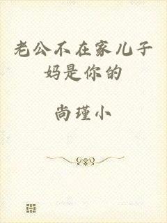 老公不在家儿子妈是你的
