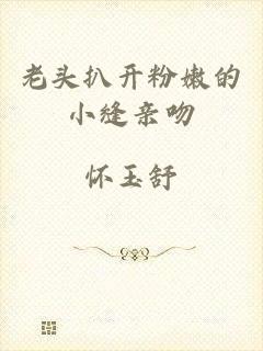 老头扒开粉嫩的小缝亲吻