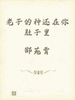 老子的种还在你肚子里