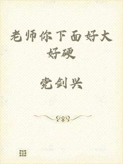 老师你下面好大好硬
