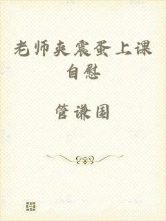 老师夹震蛋上课自慰