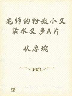 老师的粉嫩小又紧水又多A片