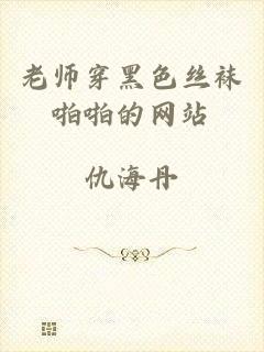 老师穿黑色丝袜啪啪的网站