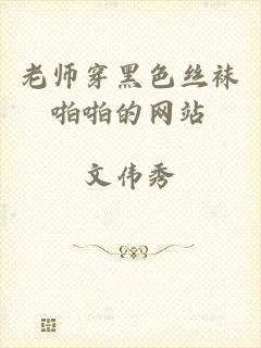 老师穿黑色丝袜啪啪的网站