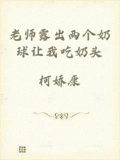 老师露出两个奶球让我吃奶头