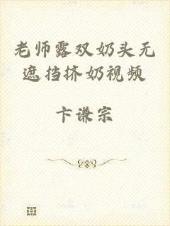 老师露双奶头无遮挡挤奶视频