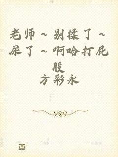 老师～别揉了～尿了～啊哈打屁股