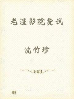老湿影院费试