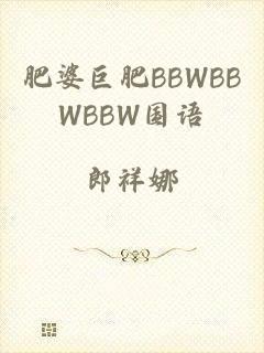 肥婆巨肥BBWBBWBBW国语