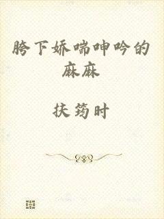 胯下娇喘呻吟的麻麻