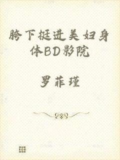 胯下挺进美妇身体BD影院