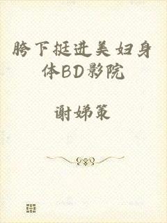 胯下挺进美妇身体BD影院