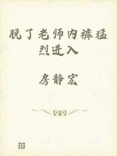 脱了老师内裤猛烈进入