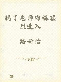 脱了老师内裤猛烈进入