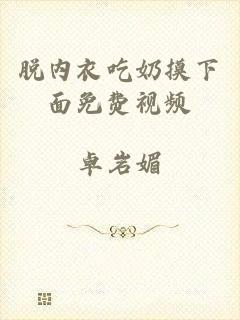 脱内衣吃奶摸下面免费视频