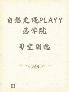 自慰走绳PLAYY荡学院