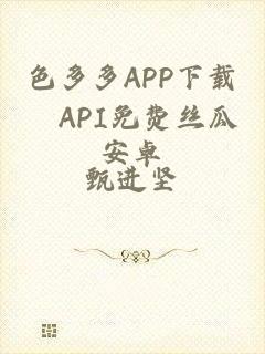 色多多APP下载汅API免费丝瓜安卓