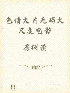 色情大片无码大尺度电影