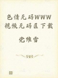 色情无码WWW视频无码区下载